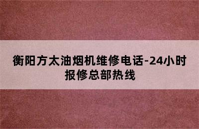 衡阳方太油烟机维修电话-24小时报修总部热线