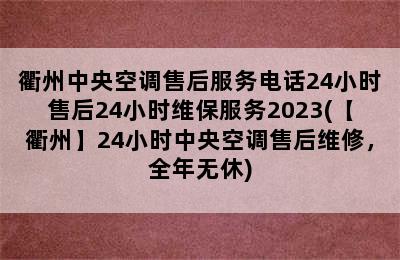 衢州中央空调售后服务电话24小时售后24小时维保服务2023(【衢州】24小时中央空调售后维修，全年无休)