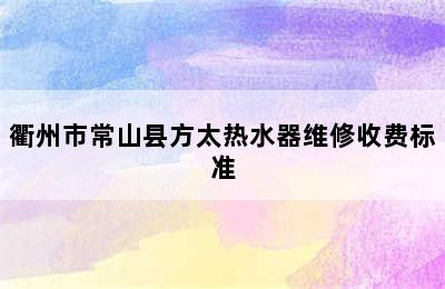 衢州市常山县方太热水器维修收费标准