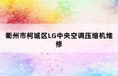 衢州市柯城区LG中央空调压缩机维修