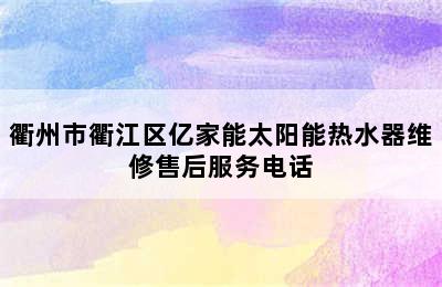 衢州市衢江区亿家能太阳能热水器维修售后服务电话