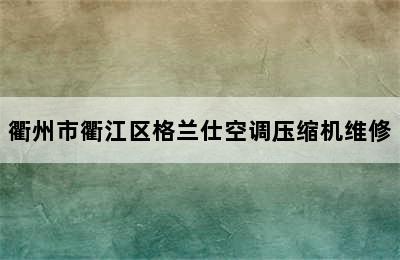 衢州市衢江区格兰仕空调压缩机维修