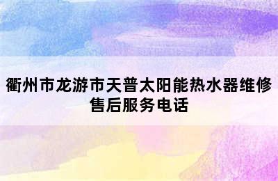 衢州市龙游市天普太阳能热水器维修售后服务电话