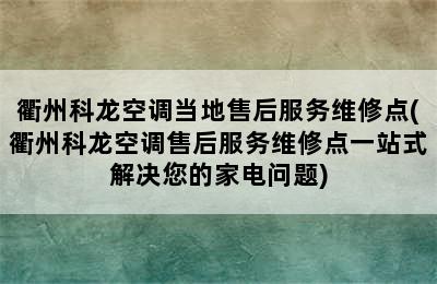 衢州科龙空调当地售后服务维修点(衢州科龙空调售后服务维修点一站式解决您的家电问题)