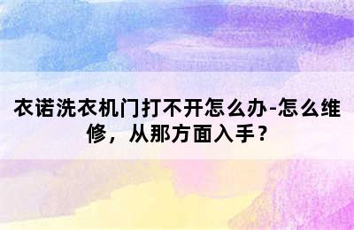 衣诺洗衣机门打不开怎么办-怎么维修，从那方面入手？