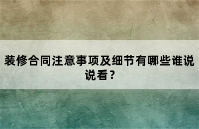 装修合同注意事项及细节有哪些谁说说看？