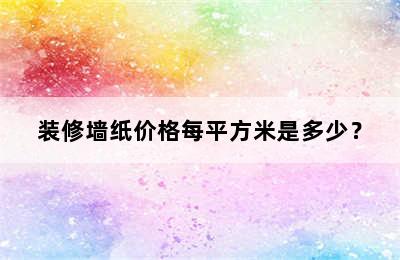 装修墙纸价格每平方米是多少？