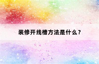 装修开线槽方法是什么？