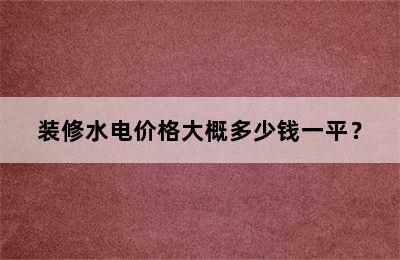 装修水电价格大概多少钱一平？