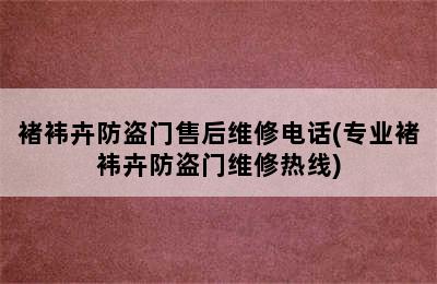 褚袆卉防盗门售后维修电话(专业褚袆卉防盗门维修热线)