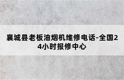 襄城县老板油烟机维修电话-全国24小时报修中心