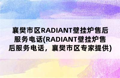 襄樊市区RADIANT壁挂炉售后服务电话(RADIANT壁挂炉售后服务电话，襄樊市区专家提供)