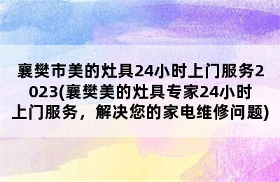 襄樊市美的灶具24小时上门服务2023(襄樊美的灶具专家24小时上门服务，解决您的家电维修问题)