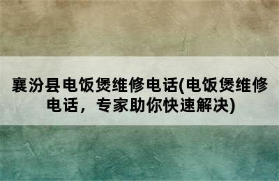 襄汾县电饭煲维修电话(电饭煲维修电话，专家助你快速解决)