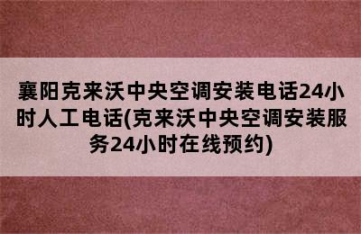 襄阳克来沃中央空调安装电话24小时人工电话(克来沃中央空调安装服务24小时在线预约)