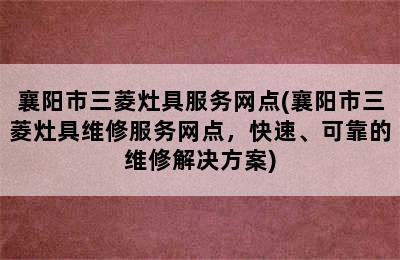 襄阳市三菱灶具服务网点(襄阳市三菱灶具维修服务网点，快速、可靠的维修解决方案)