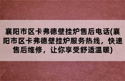 襄阳市区卡弗德壁挂炉售后电话(襄阳市区卡弗德壁挂炉服务热线，快速售后维修，让你享受舒适温暖)