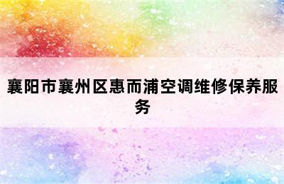 襄阳市襄州区惠而浦空调维修保养服务