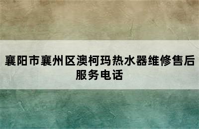 襄阳市襄州区澳柯玛热水器维修售后服务电话