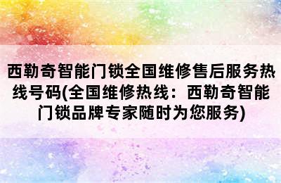 西勒奇智能门锁全国维修售后服务热线号码(全国维修热线：西勒奇智能门锁品牌专家随时为您服务)