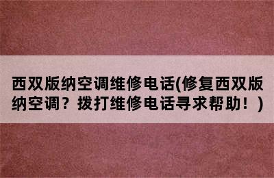 西双版纳空调维修电话(修复西双版纳空调？拨打维修电话寻求帮助！)