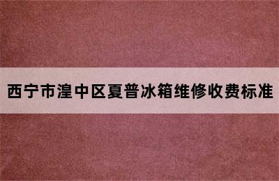 西宁市湟中区夏普冰箱维修收费标准