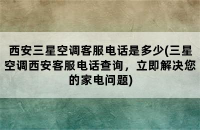 西安三星空调客服电话是多少(三星空调西安客服电话查询，立即解决您的家电问题)