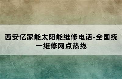 西安亿家能太阳能维修电话-全国统一维修网点热线