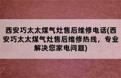 西安巧太太煤气灶售后维修电话(西安巧太太煤气灶售后维修热线，专业解决您家电问题)