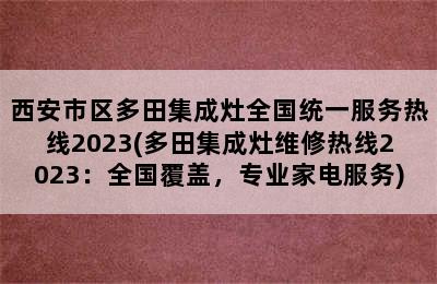 西安市区多田集成灶全国统一服务热线2023(多田集成灶维修热线2023：全国覆盖，专业家电服务)