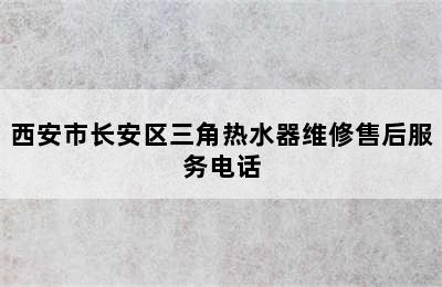 西安市长安区三角热水器维修售后服务电话