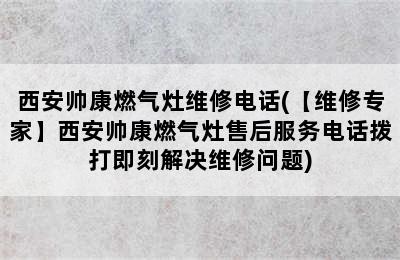 西安帅康燃气灶维修电话(【维修专家】西安帅康燃气灶售后服务电话拨打即刻解决维修问题)