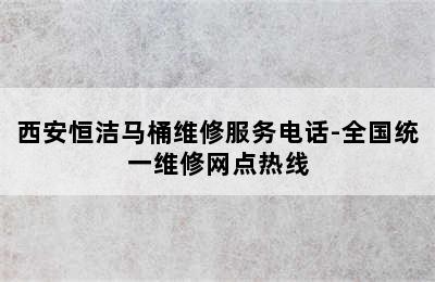 西安恒洁马桶维修服务电话-全国统一维修网点热线