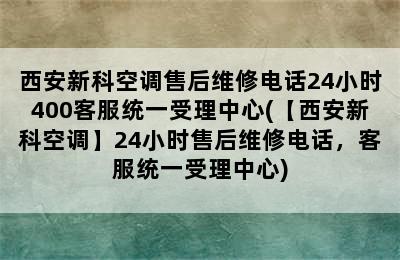 西安新科空调售后维修电话24小时400客服统一受理中心(【西安新科空调】24小时售后维修电话，客服统一受理中心)