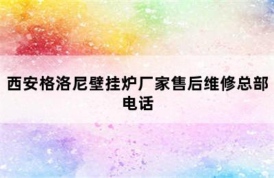 西安格洛尼壁挂炉厂家售后维修总部电话