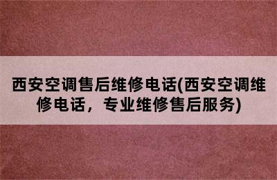 西安空调售后维修电话(西安空调维修电话，专业维修售后服务)