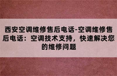 西安空调维修售后电话-空调维修售后电话：空调技术支持，快速解决您的维修问题