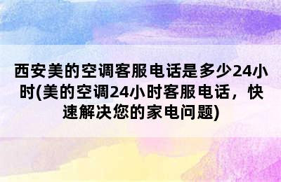 西安美的空调客服电话是多少24小时(美的空调24小时客服电话，快速解决您的家电问题)