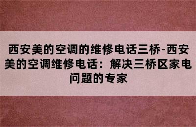 西安美的空调的维修电话三桥-西安美的空调维修电话：解决三桥区家电问题的专家