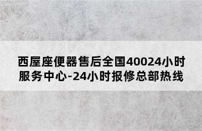 西屋座便器售后全国40024小时服务中心-24小时报修总部热线