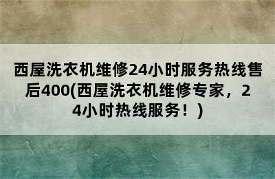 西屋洗衣机维修24小时服务热线售后400(西屋洗衣机维修专家，24小时热线服务！)