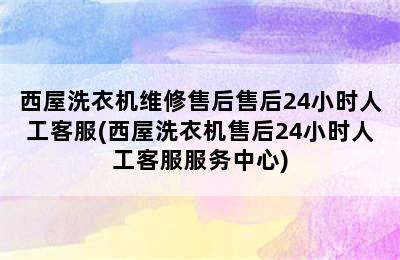 西屋洗衣机维修售后售后24小时人工客服(西屋洗衣机售后24小时人工客服服务中心)