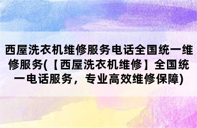 西屋洗衣机维修服务电话全国统一维修服务(【西屋洗衣机维修】全国统一电话服务，专业高效维修保障)