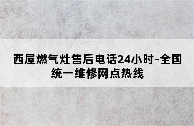 西屋燃气灶售后电话24小时-全国统一维修网点热线