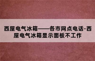 西屋电气冰箱——各市网点电话-西屋电气冰箱显示面板不工作