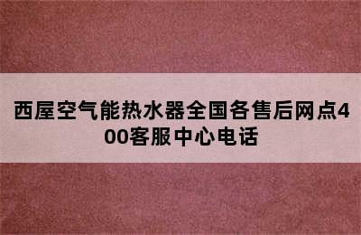 西屋空气能热水器全国各售后网点400客服中心电话