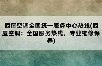 西屋空调全国统一服务中心热线(西屋空调：全国服务热线，专业维修保养)