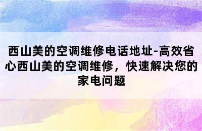 西山美的空调维修电话地址-高效省心西山美的空调维修，快速解决您的家电问题