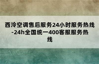 西泠空调售后服务24小时服务热线-24h全国统一400客服服务热线