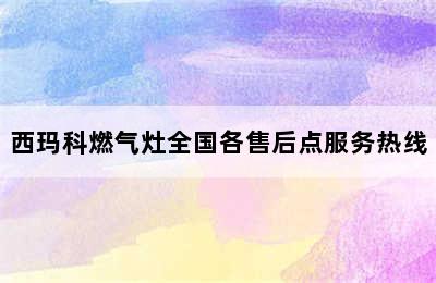 西玛科燃气灶全国各售后点服务热线